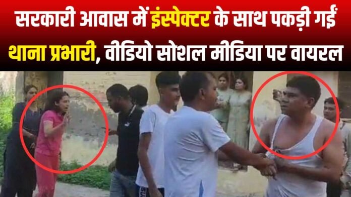 सरकारी आवास में इंस्पेक्टर के साथ पकड़ी गईं थाना प्रभारी